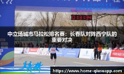 中立场城市马拉松排名赛：长春队对阵西宁队的重要对决