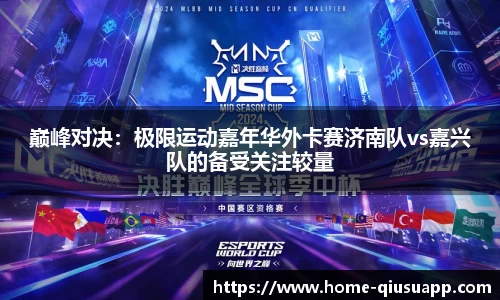 巅峰对决：极限运动嘉年华外卡赛济南队vs嘉兴队的备受关注较量